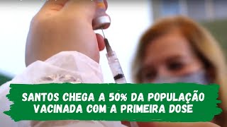 Santos completa 50% da população vacinada com a primeira dose contra a COVID-19