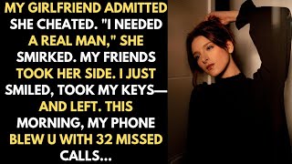 My Girlfriend Admitted She Cheated. "I Needed A Real Man," She Smirked. My Friends Took Her Side...