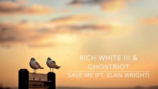 Rich White III & GhostRiot - Save me (ft. Elan Wright)