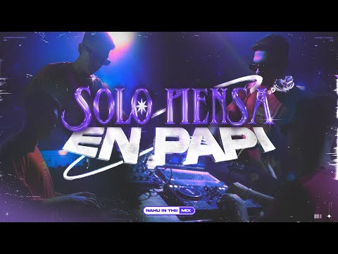 NAHU IN THE MIX - Solo Piensa En Papi (Video Oficial)