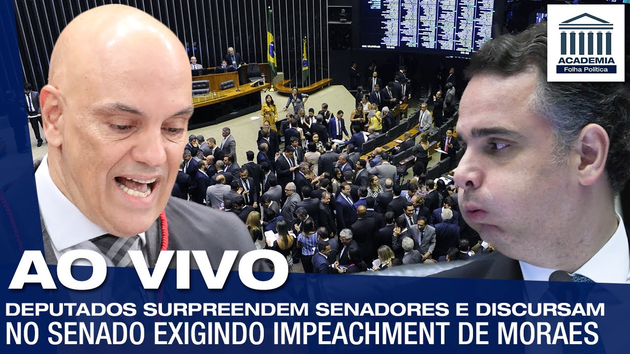 AO VIVO: DEPUTADOS SURPREENDEM SENADORES E DISCURSAM NO SENADO EXIGINDO IMPEACHMENT DE MORAES