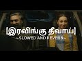 Iravingu Theevai Slowed To Perfection ️