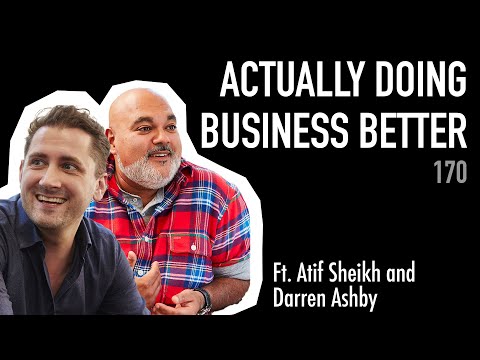 170: Actually Doing Business Better | Atif Sheikh and Darren Ashby