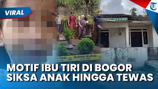 Motif Ibu Tiri di Bogor Aniaya Anak hingga Tewas, Akui Siksa Bocah Selama 3 Hari Berturut-turut