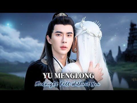 Yu Menglong – Midnight Fell Without You | Heartbreaking Ancient Love Tribute | Music Video