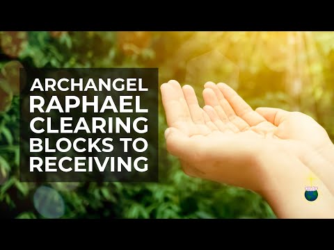 Clear Blocks to Receiving – Channelled Message and Healing from Archangel Raphael