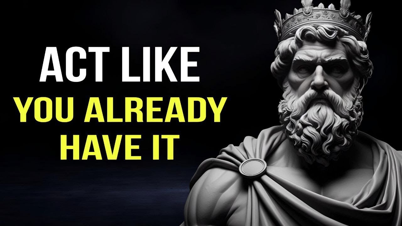 LEARN TO ACT AS IF YOU ALREADY HAVE WHAT YOU WANT | STOICISM