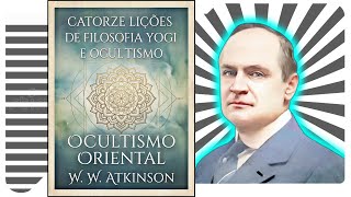 Catorze Lições de Filosofia Yogi e Ocultismo Oriental - W. W. Atkinson