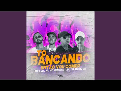 To Bancando Então Vou Comer