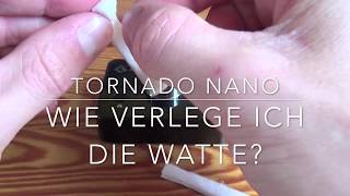 Tornado Nano - Wie verlege ich die Watte?