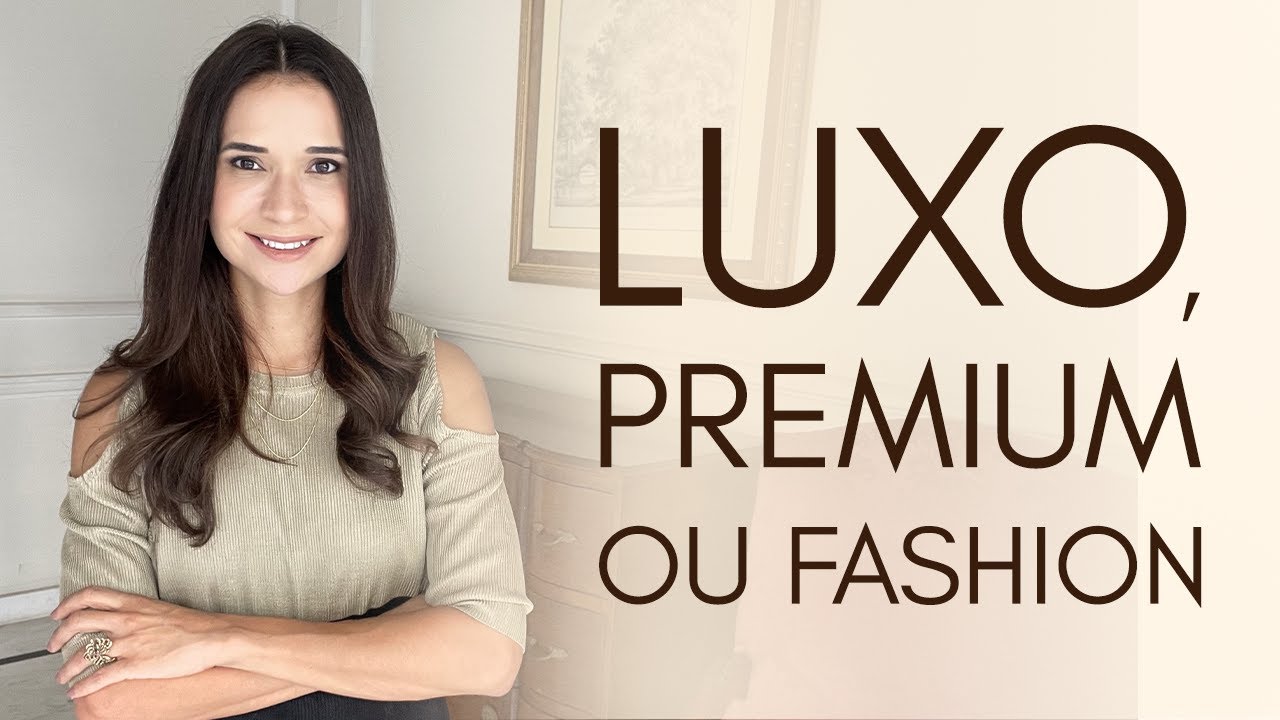 Principais diferenças entre marcas de luxo, premium e fashion?