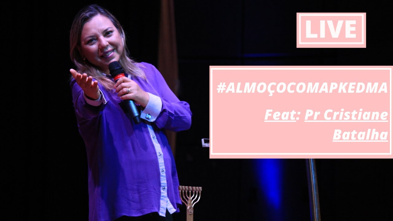 Live #almoçomcomapkedma | Participação Especial: Pr Cristiane Batalha