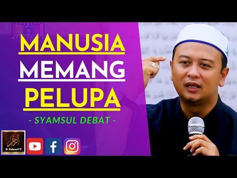 Syamsul Debat - MANUSIA MEMANG PELUPA