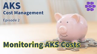 Monitoring AKS Costs - AKS Cost Management Series - Episode 2 - Azure 