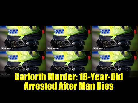 Garforth Murder: 18-Year-Old Arrested After Man Dies