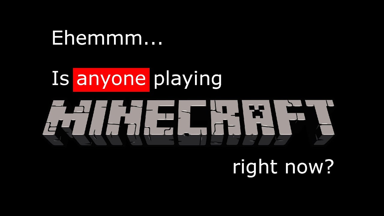 Ehemm... There's like NO ONE playing Minecraft right now.