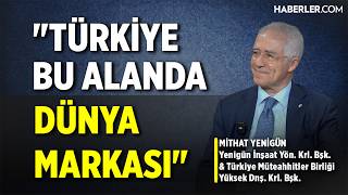 "Türkiye Bu Alanda Dünya Markası" | Yenigün İnşaat YKB Mithat Yenigün