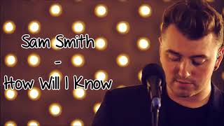 How will I know-Sam Smith.