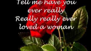 Have you ever really loved a a woman ♥♥♥♥ 