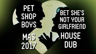 &quot;Bet She&#39;s Not Your Girlfriend&quot; - House Dub - Pet Shop Boys (MAS 2017)