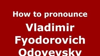 How to pronounce Vladimir Fyodorovich Odoyevsky