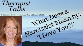 What Does a Narcissist Mean by &quot;I Love You?&quot;!  |Shannon Petrovich LCSW