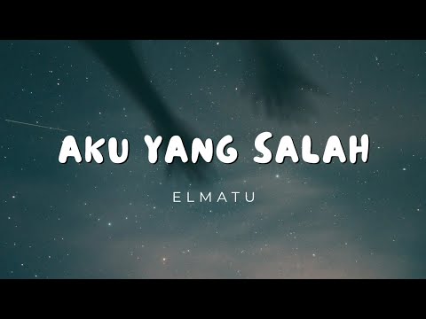 Elmatu - aku yang salah (lyrics video)