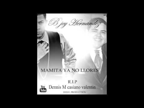 Mamita ya no Llores - B Jey Hernandez (Dixel Production) R.I.P Dennis M Casiano Valentin.