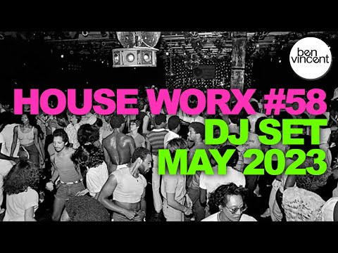 House Worx |#58 | May 2023 | Mixed by Ben Vincent [Nu-disco/ House / Re-edits]