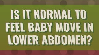 Is it normal to feel baby move in lower abdomen?