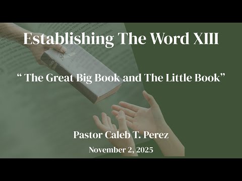 Nov 2, 2025 |  Pastor Caleb Perez - Establishing the Word 13-"The Great Big Book & The Little Book"
