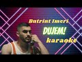 butrint Imeri-Dujem (karaoke shqip/ me tekst)