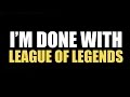 I'm Done With League of Legends 