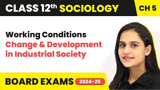 Working Conditions - Change and Development in Industrial Society | Class 12 Sociology Ch 5 | 2024