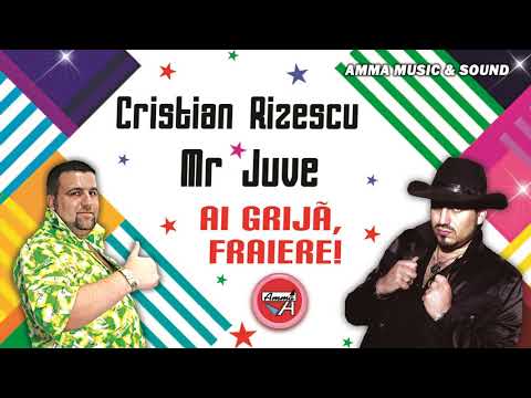 CRISTIAN RIZESCU & MR  JUVE - AI GRIJA FRAIERE
