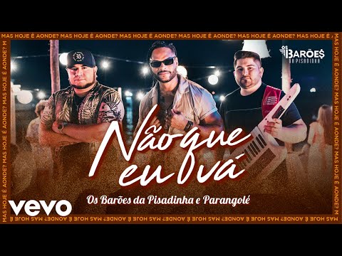 Os Barões da Pisadinha, Parangolé - Não que Eu Vá (Clipe Oficial)