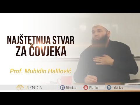 NAJŠTETNIJA STVAR PO ČOVJEKA - prof. Muhidin Halilović