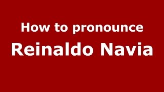 How to pronounce Reinaldo Navia