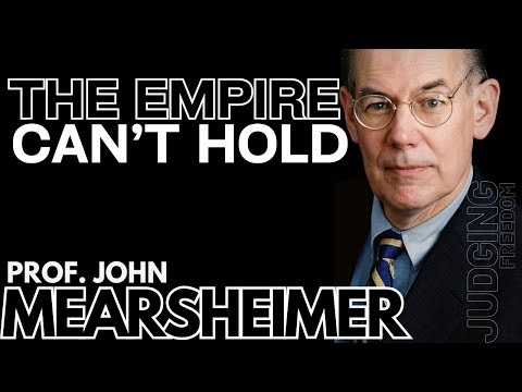 Prof. John Mearsheimer  :  The Empire Can’t Hold