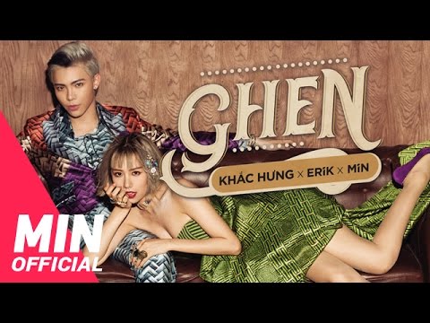 Ghen - OFFICIAL MV FULL | KHẮC HƯNG x MIN x ERIK