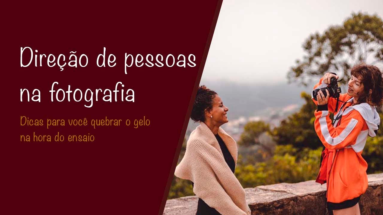 Direção de pessoas na fotografia - Como quebrar o gelo na hora do ensaio