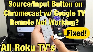 Chromecast w/ Google TV Remote: Source/Input Button Not Working on any Roku TV?