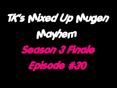 TK's Mixed Up Mugen Mayhem - Episode #30 [Season 3 Finale]