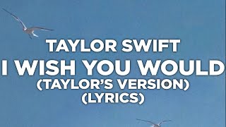 Taylor Swift - I Wish You Would (Taylor's Version) (Lyrics)
