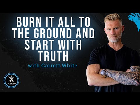 Burn It All to the Ground and Start with Truth with Garrett White