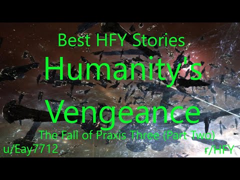 Best HFY Reddit Stories: Humanity's Vengeance: The Fall of Praxis III (Part 2)
