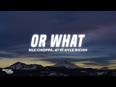 NLE Choppa, 41 & Kyle Richh - Or What (Lyrics)