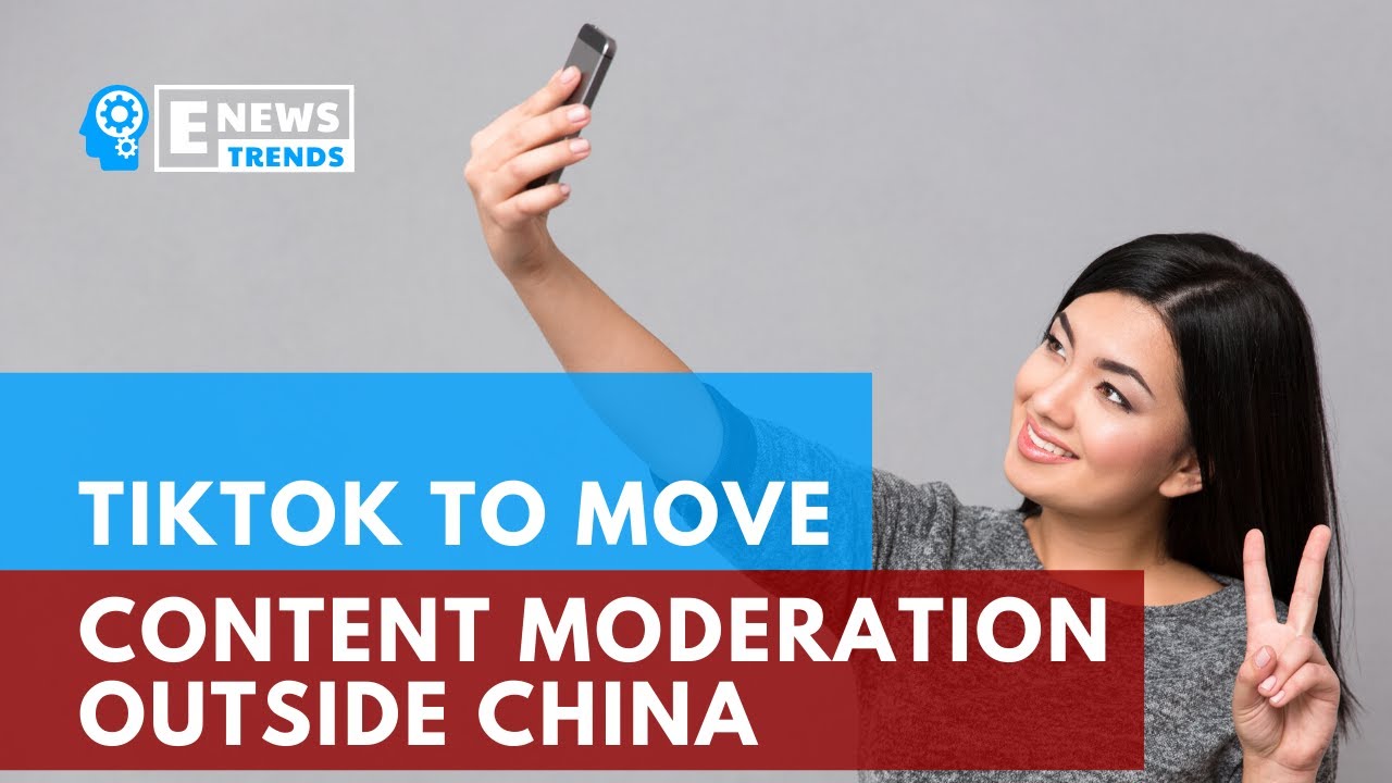 TikTok To Move Content Moderation Outside China