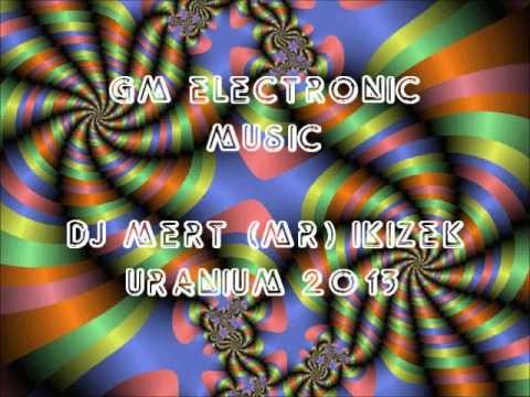 GM ELECTRONIC DJ MERT (MR) IKIZEK - URANIUM 2013