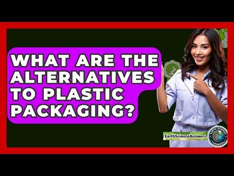 What Are The Alternatives To Plastic Packaging? - Earth Science Answers